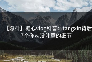 【爆料】糖心vlog科普：tangxin背后7个你从没注意的细节