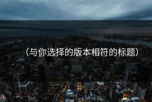 （与你选择的版本相符的标题）