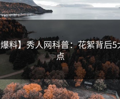 【爆料】秀人网科普：花絮背后5大爆点