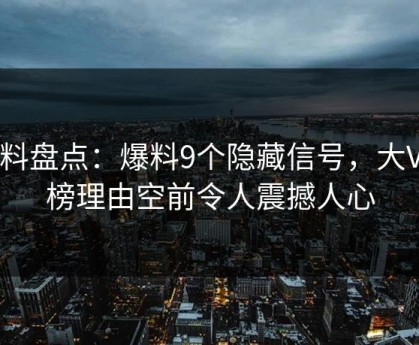 黑料盘点：爆料9个隐藏信号，大V上榜理由空前令人震撼人心