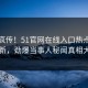 全网疯传！51官网在线入口热点今晚更新，劲爆当事人秘闻真相大白