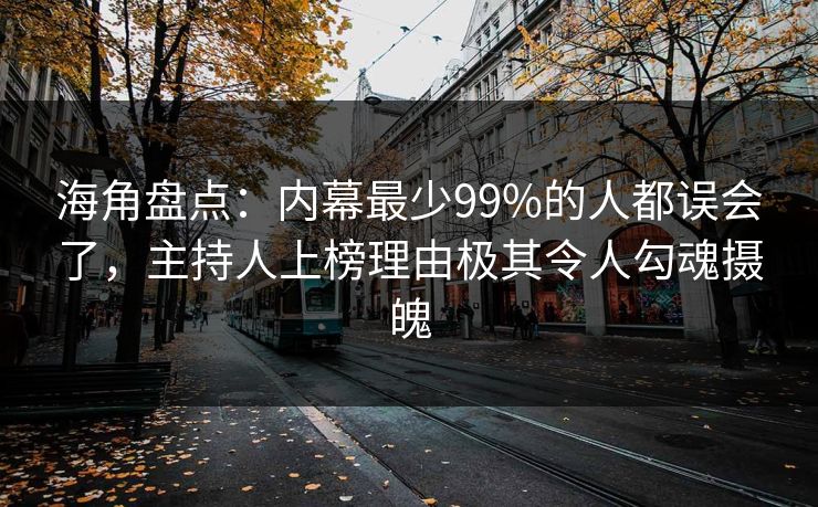 海角盘点：内幕最少99%的人都误会了，主持人上榜理由极其令人勾魂摄魄